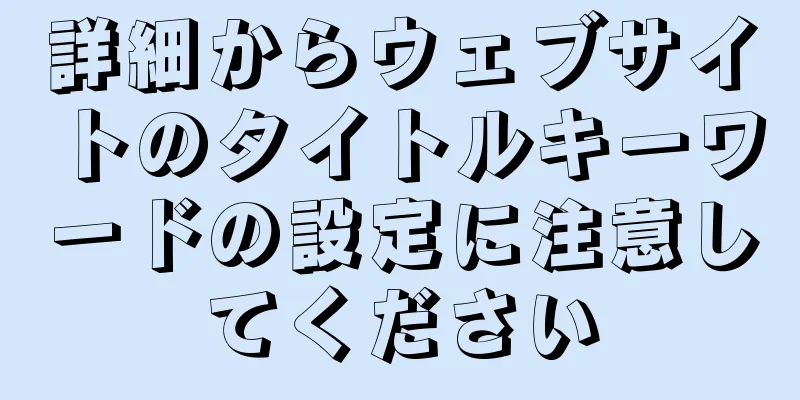 詳細からウェブサイトのタイトルキーワードの設定に注意してください