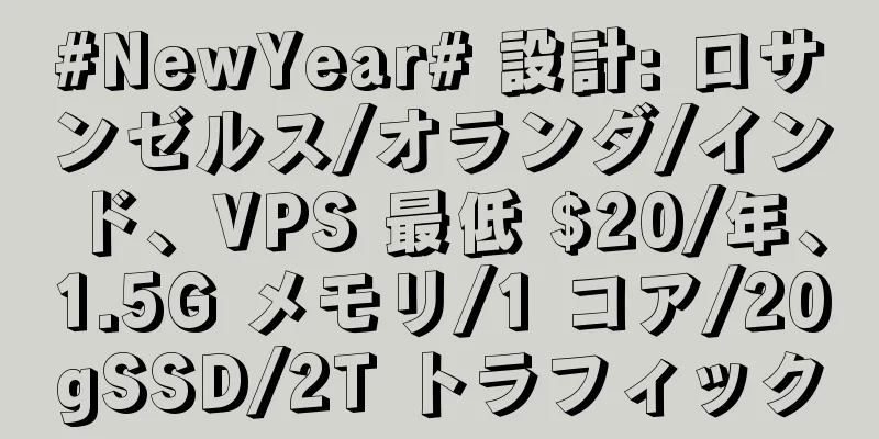 #NewYear# 設計: ロサンゼルス/オランダ/インド、VPS 最低 $20/年、1.5G メモリ/1 コア/20gSSD/2T トラフィック