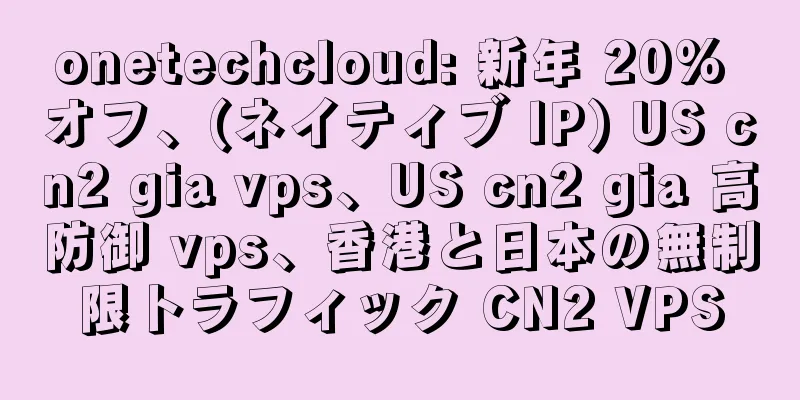 onetechcloud: 新年 20% オフ、(ネイティブ IP) US cn2 gia vps、US cn2 gia 高防御 vps、香港と日本の無制限トラフィック CN2 VPS
