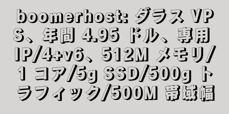 boomerhost: ダラス VPS、年間 4.95 ドル、専用 IP/4+v6、512M メモリ/1 コア/5g SSD/500g トラフィック/500M 帯域幅