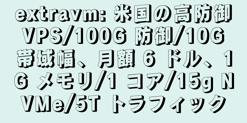 extravm: 米国の高防御 VPS/100G 防御/10G 帯域幅、月額 6 ドル、1G メモリ/1 コア/15g NVMe/5T トラフィック