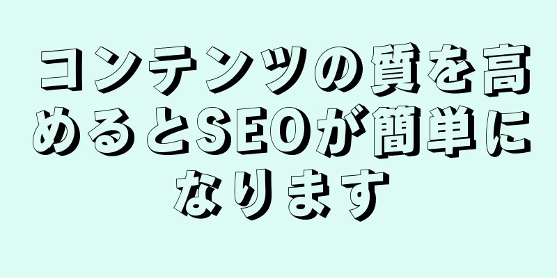 コンテンツの質を高めるとSEOが簡単になります