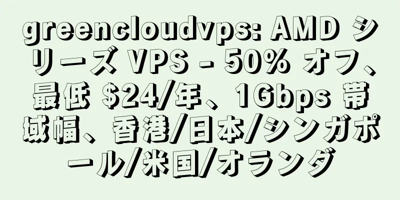 greencloudvps: AMD シリーズ VPS - 50% オフ、最低 $24/年、1Gbps 帯域幅、香港/日本/シンガポール/米国/オランダ