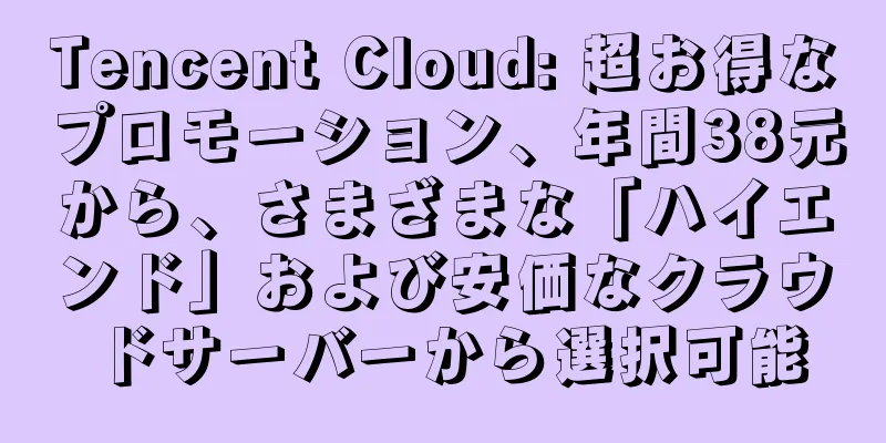Tencent Cloud: 超お得なプロモーション、年間38元から、さまざまな「ハイエンド」および安価なクラウドサーバーから選択可能