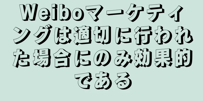 Weiboマーケティングは適切に行われた場合にのみ効果的である