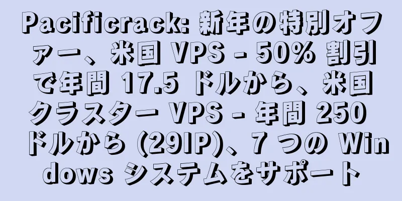 Pacificrack: 新年の特別オファー、米国 VPS - 50% 割引で年間 17.5 ドルから、米国クラスター VPS - 年間 250 ドルから (29IP)、7 つの Windows システムをサポート