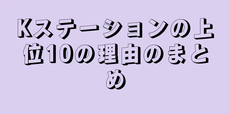 Kステーションの上位10の理由のまとめ