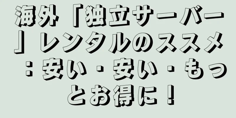 海外「独立サーバー」レンタルのススメ：安い・安い・もっとお得に！