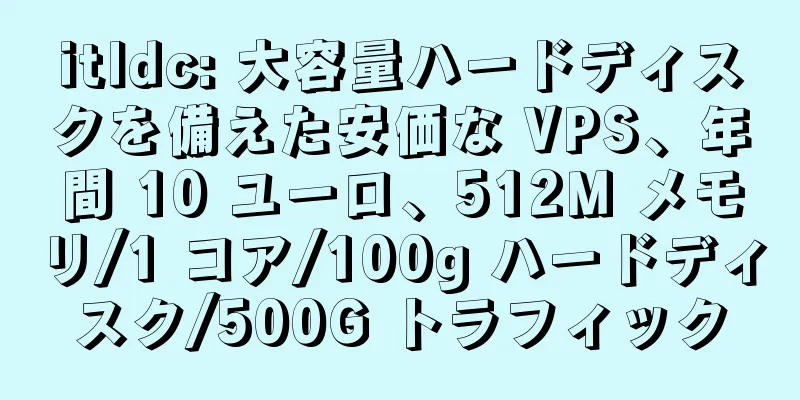 itldc: 大容量ハードディスクを備えた安価な VPS、年間 10 ユーロ、512M メモリ/1 コア/100g ハードディスク/500G トラフィック