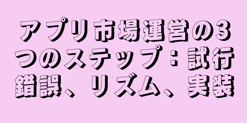 アプリ市場運営の3つのステップ：試行錯誤、リズム、実装