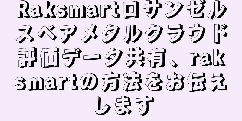 Raksmartロサンゼルスベアメタルクラウド評価データ共有、raksmartの方法をお伝えします