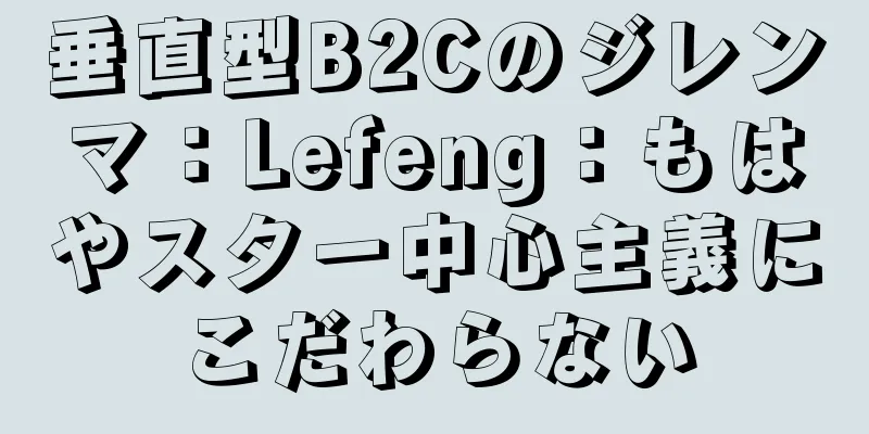垂直型B2Cのジレンマ：Lefeng：もはやスター中心主義にこだわらない