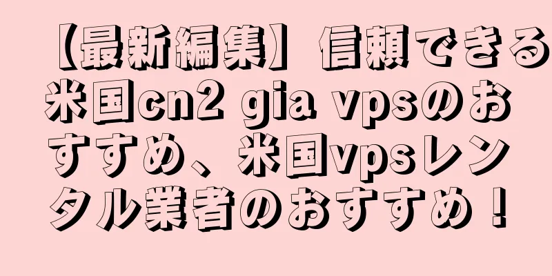 【最新編集】信頼できる米国cn2 gia vpsのおすすめ、米国vpsレンタル業者のおすすめ！