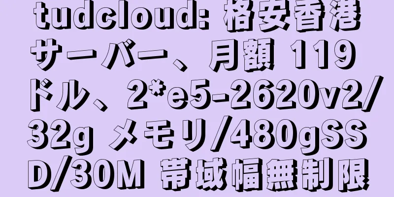 tudcloud: 格安香港サーバー、月額 119 ドル、2*e5-2620v2/32g メモリ/480gSSD/30M 帯域幅無制限