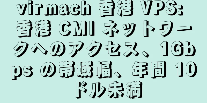 virmach 香港 VPS: 香港 CMI ネットワークへのアクセス、1Gbps の帯域幅、年間 10 ドル未満