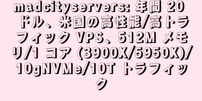madcityservers: 年間 20 ドル、米国の高性能/高トラフィック VPS、512M メモリ/1 コア (3900X/5950X)/10gNVMe/10T トラフィック