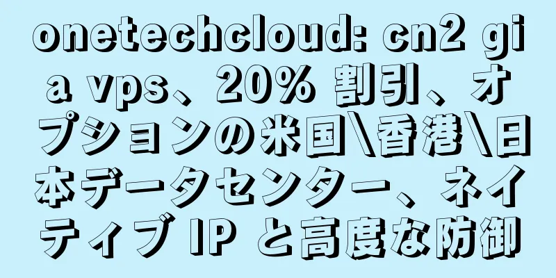 onetechcloud: cn2 gia vps、20% 割引、オプションの米国\香港\日本データセンター、ネイティブ IP と高度な防御