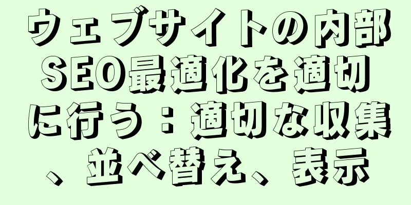 ウェブサイトの内部SEO最適化を適切に行う：適切な収集、並べ替え、表示