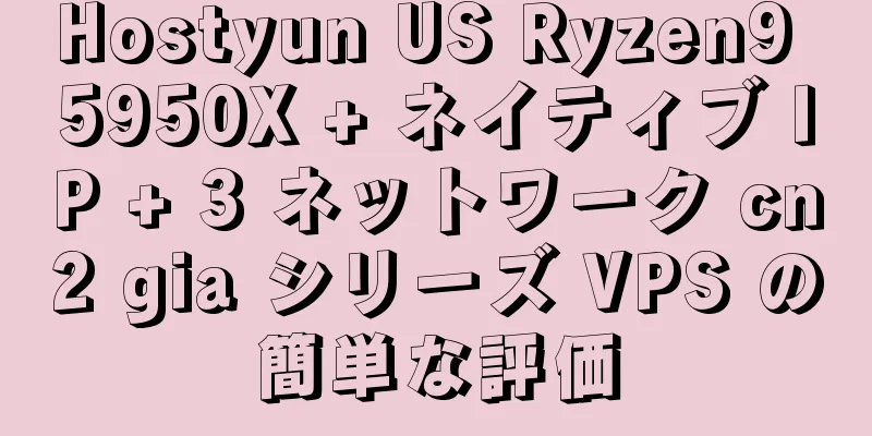 Hostyun US Ryzen9 5950X + ネイティブ IP + 3 ネットワーク cn2 gia シリーズ VPS の簡単な評価