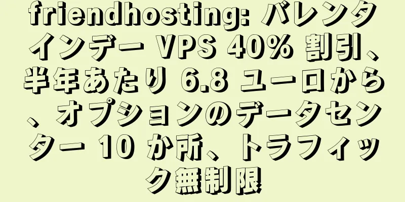 friendhosting: バレンタインデー VPS 40% 割引、半年あたり 6.8 ユーロから、オプションのデータセンター 10 か所、トラフィック無制限