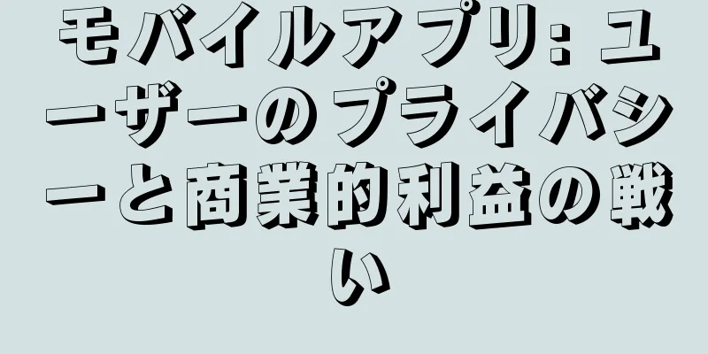 モバイルアプリ: ユーザーのプライバシーと商業的利益の戦い