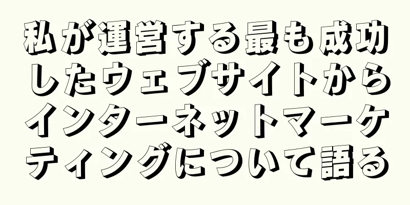 私が運営する最も成功したウェブサイトからインターネットマーケティングについて語る