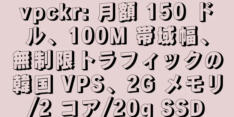vpckr: 月額 150 ドル、100M 帯域幅、無制限トラフィックの韓国 VPS、2G メモリ/2 コア/20g SSD