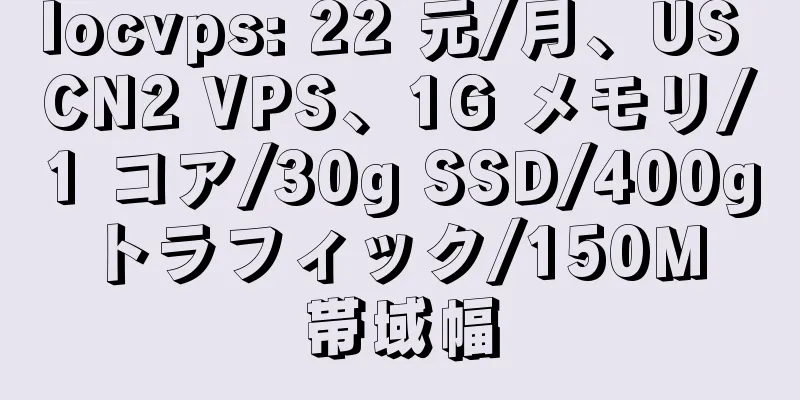 locvps: 22 元/月、US CN2 VPS、1G メモリ/1 コア/30g SSD/400g トラフィック/150M 帯域幅