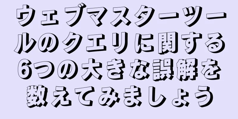 ウェブマスターツールのクエリに関する6つの大きな誤解を数えてみましょう