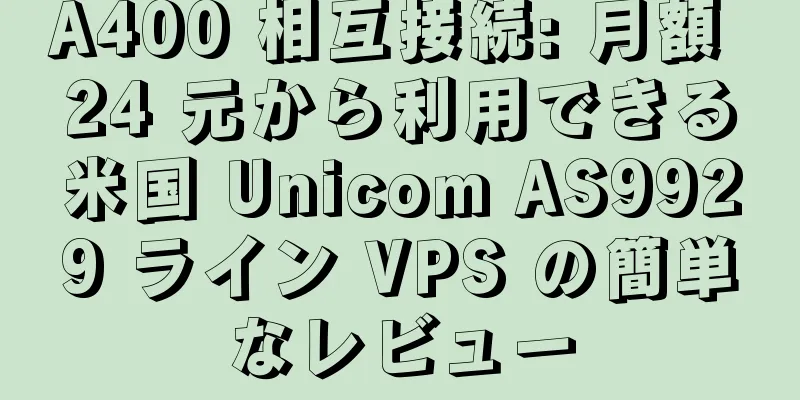 A400 相互接続: 月額 24 元から利用できる米国 Unicom AS9929 ライン VPS の簡単なレビュー
