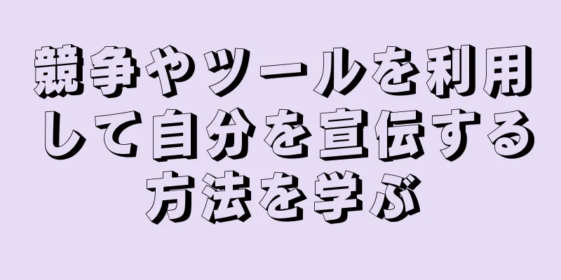 競争やツールを利用して自分を宣伝する方法を学ぶ