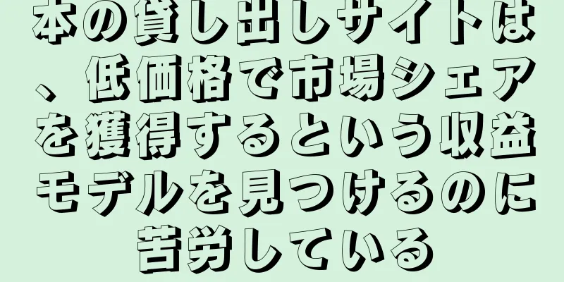 本の貸し出しサイトは、低価格で市場シェアを獲得するという収益モデルを見つけるのに苦労している