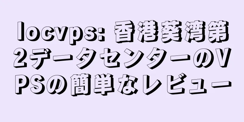 locvps: 香港葵湾第2データセンターのVPSの簡単なレビュー