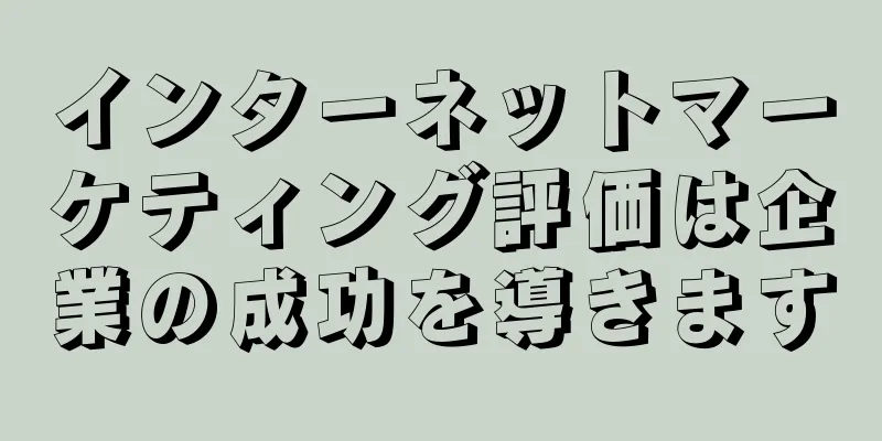 インターネットマーケティング評価は企業の成功を導きます