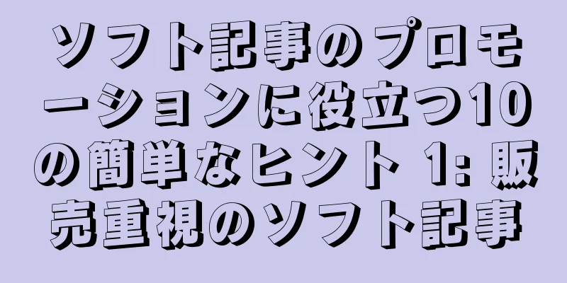 ソフト記事のプロモーションに役立つ10の簡単なヒント 1: 販売重視のソフト記事