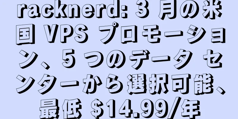 racknerd: 3 月の米国 VPS プロモーション、5 つのデータ センターから選択可能、最低 $14.99/年