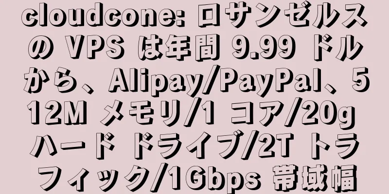 cloudcone: ロサンゼルスの VPS は年間 9.99 ドルから、Alipay/PayPal、512M メモリ/1 コア/20g ハード ドライブ/2T トラフィック/1Gbps 帯域幅