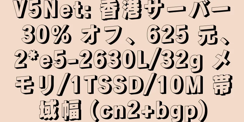 V5Net: 香港サーバー 30% オフ、625 元、2*e5-2630L/32g メモリ/1TSSD/10M 帯域幅 (cn2+bgp)