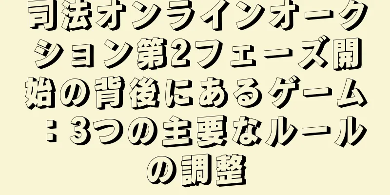 司法オンラインオークション第2フェーズ開始の背後にあるゲーム：3つの主要なルールの調整