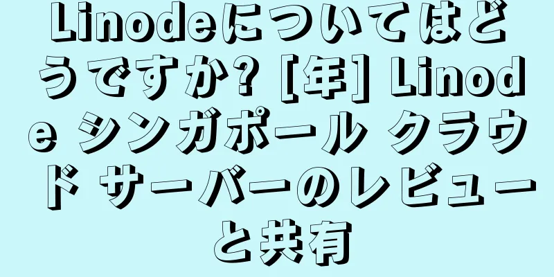 Linodeについてはどうですか? [年] Linode シンガポール クラウド サーバーのレビューと共有