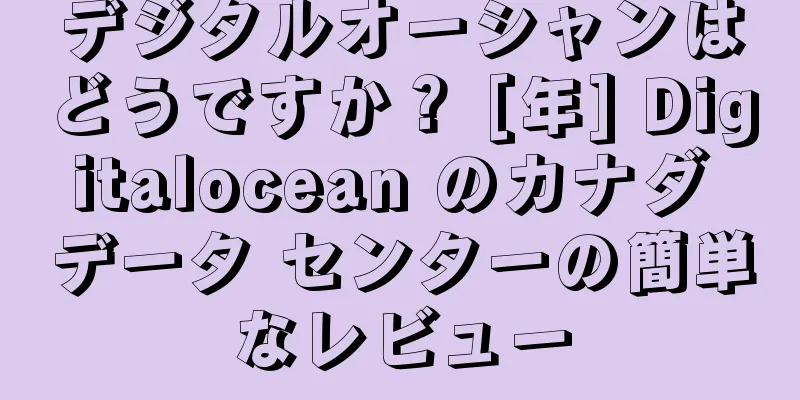 デジタルオーシャンはどうですか？ [年] Digitalocean のカナダ データ センターの簡単なレビュー