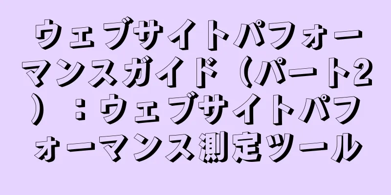 ウェブサイトパフォーマンスガイド（パート2）：ウェブサイトパフォーマンス測定ツール