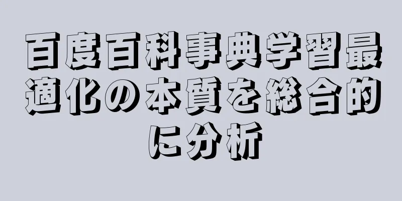 百度百科事典学習最適化の本質を総合的に分析