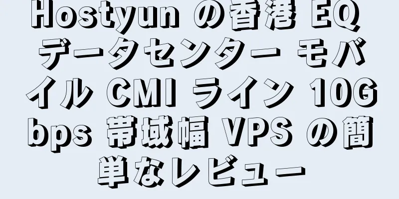 Hostyun の香港 EQ データセンター モバイル CMI ライン 10Gbps 帯域幅 VPS の簡単なレビュー