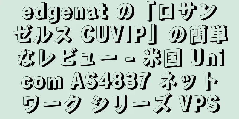 edgenat の「ロサンゼルス CUVIP」の簡単なレビュー - 米国 Unicom AS4837 ネットワーク シリーズ VPS