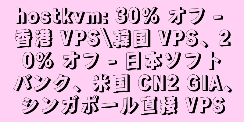 hostkvm: 30% オフ - 香港 VPS\韓国 VPS、20% オフ - 日本ソフトバンク、米国 CN2 GIA、シンガポール直接 VPS