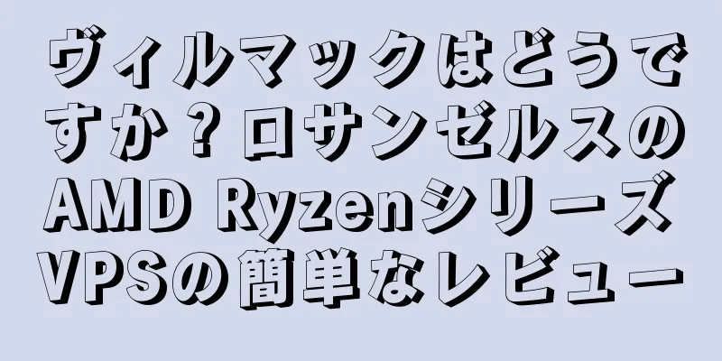 ヴィルマックはどうですか？ロサンゼルスのAMD RyzenシリーズVPSの簡単なレビュー