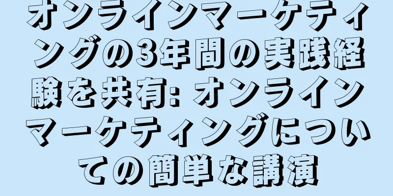 オンラインマーケティングの3年間の実践経験を共有: オンラインマーケティングについての簡単な講演