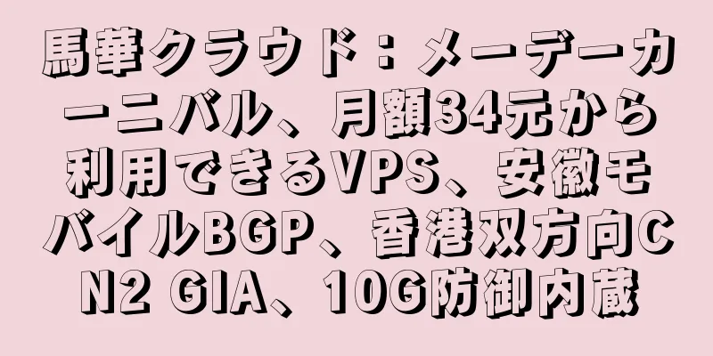 馬華クラウド：メーデーカーニバル、月額34元から利用できるVPS、安徽モバイルBGP、香港双方向CN2 GIA、10G防御内蔵
