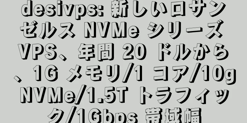 desivps: 新しいロサンゼルス NVMe シリーズ VPS、年間 20 ドルから、1G メモリ/1 コア/10gNVMe/1.5T トラフィック/1Gbps 帯域幅